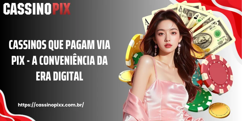 Cassinos que Pagam via Pix - A conveniência da era digital