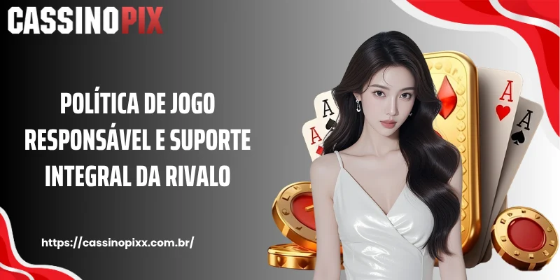 Política de jogo responsável e suporte integral da Rivalo